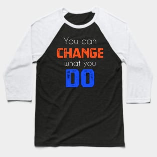 You can change what you do sweatshirt Baseball T-Shirt